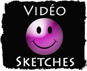 vidéo sketches CLIQUEZ !